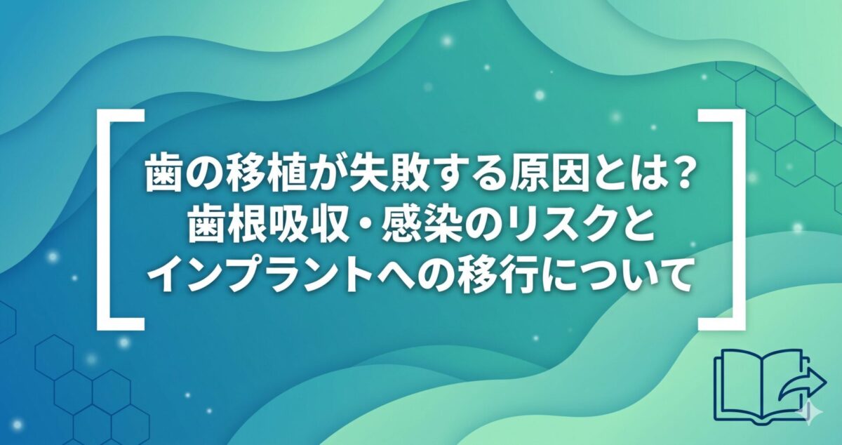 歯の移植が失敗する原因とは？歯根吸収・感染のリスクとインプラントへの移行について