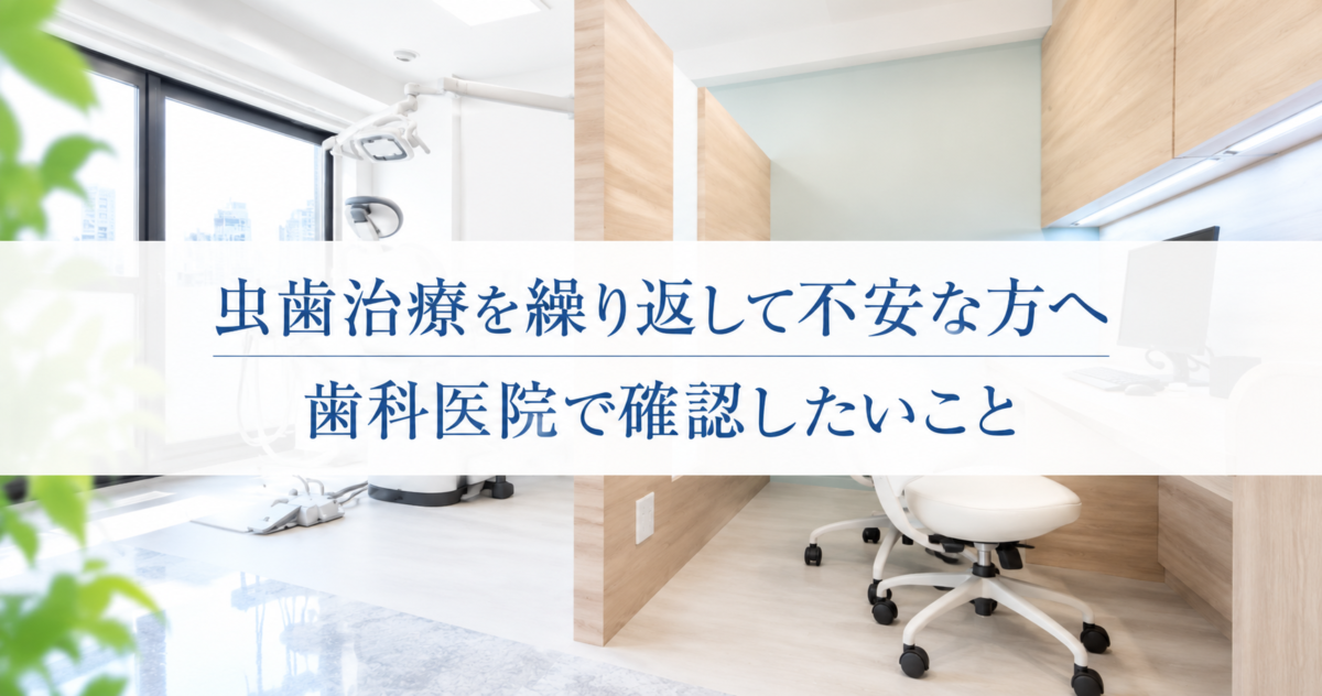 虫歯治療を繰り返して不安な方へ｜歯科医院で確認したいこと